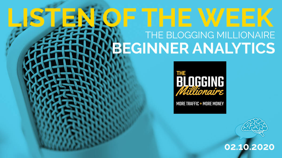 Listen of the Week The Blogging Millionaire Beginner Analytics