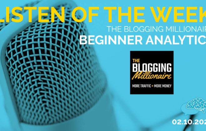 Listen of the Week The Blogging Millionaire Beginner Analytics