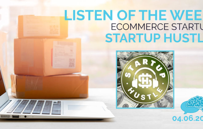 Listen of the Week eCommerce Startup Hustle