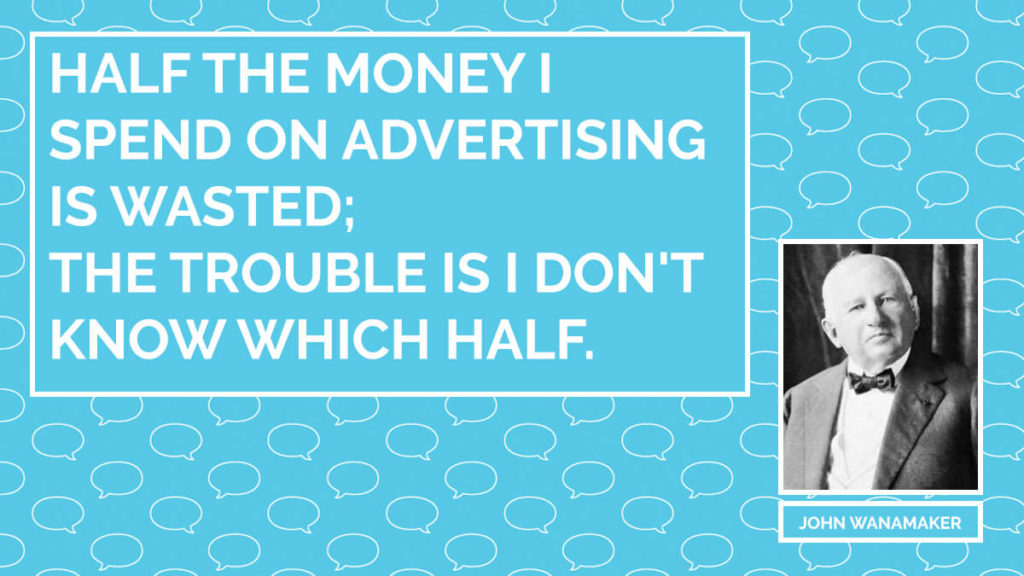 Half the money I spend on advertising is wasted; the trouble is I don't know which half.