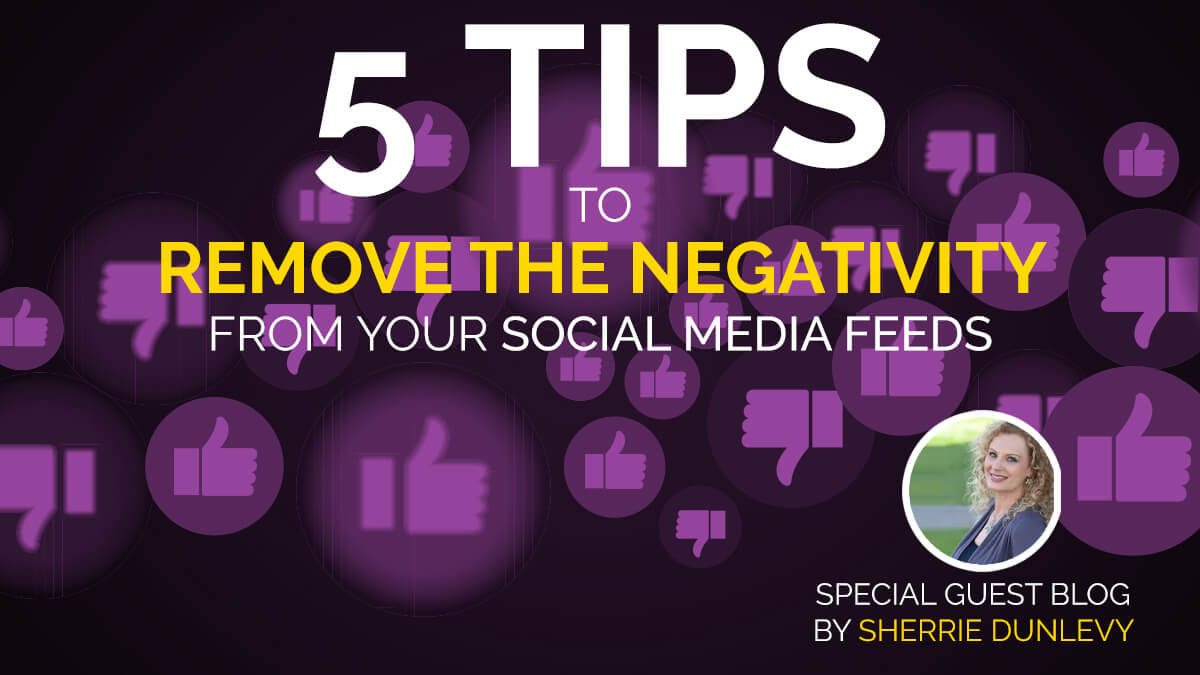 5 Tips to Remove the Negativity From Your Social Media Feeds